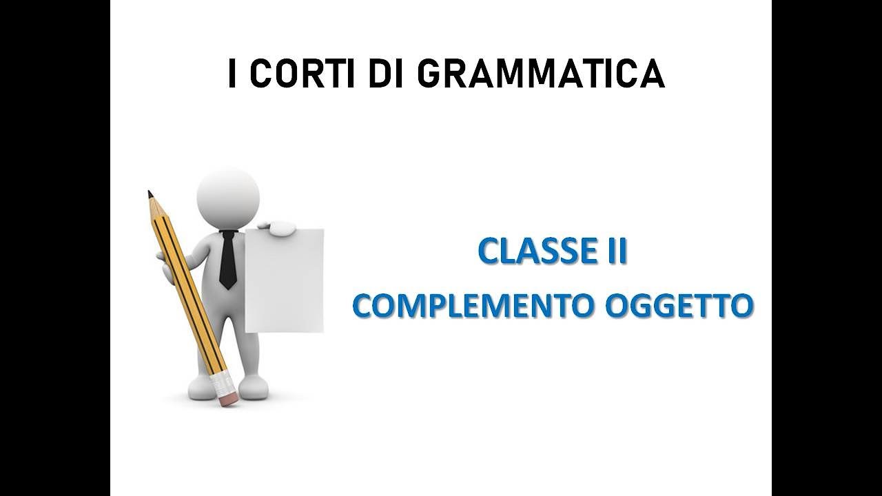 I CORTI DI GRAMMATICA, CLASSE SECONDA: Il complemento oggetto