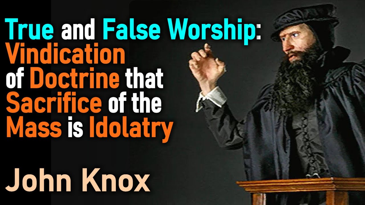 John Knox - True and False Worship: Vindication of Doctrine that Sacrifice of the Mass is Idolatry