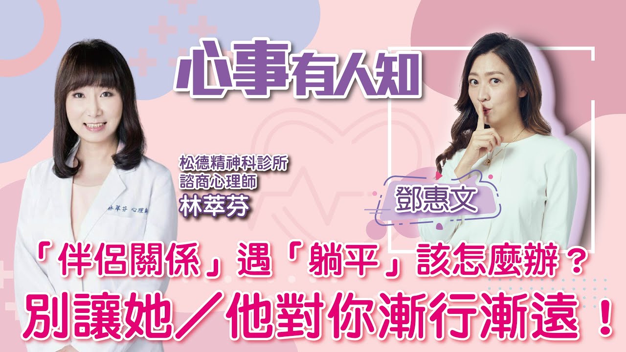 「伴侶關係」遇「躺平」該怎麼辦？別讓她／他對你漸行漸遠！                           - 鄧惠文 專訪 林萃芬 -【心事有人知】20221202