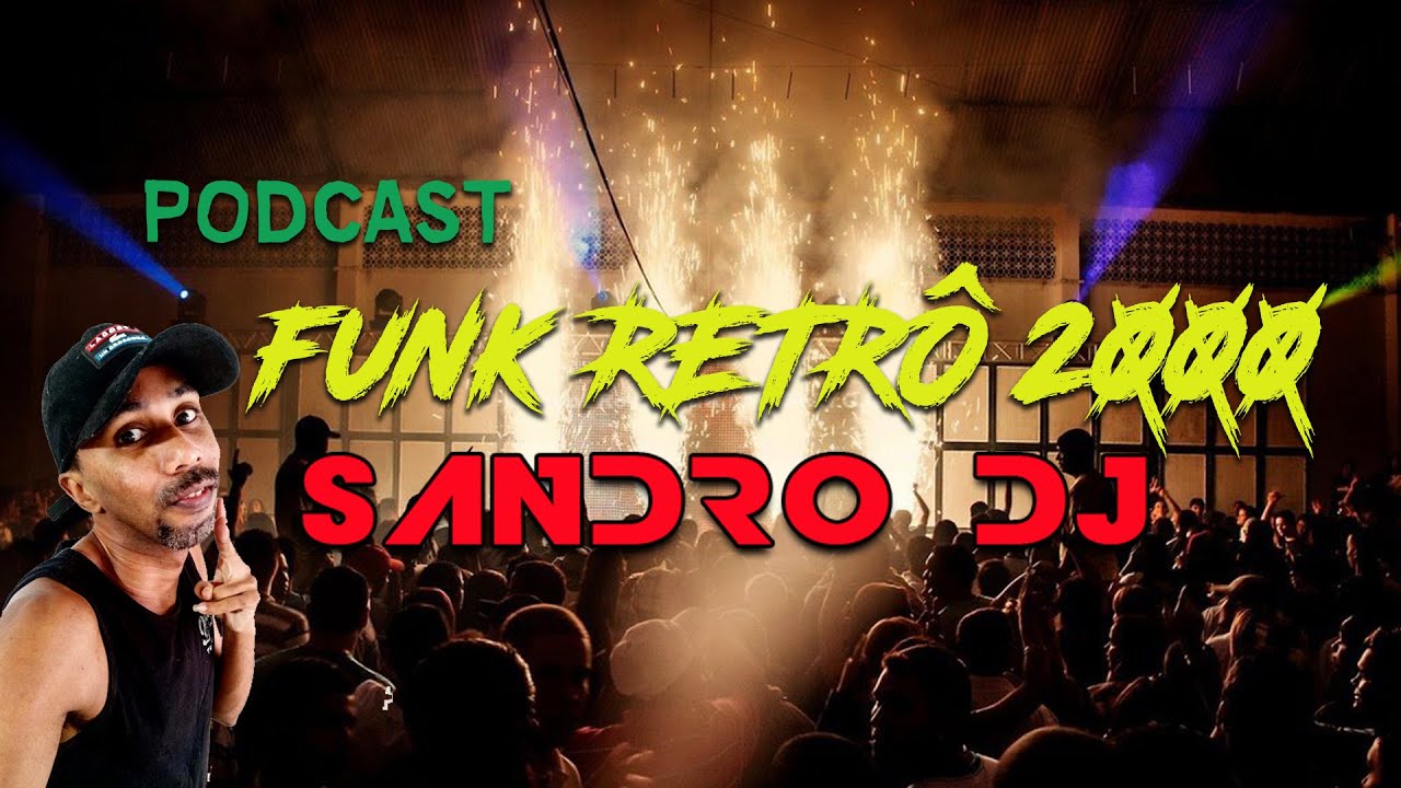PODCAST RETR&Ocirc;  2000 - O Melhor do Funk dos Anos 2000 - SANDRO DJ