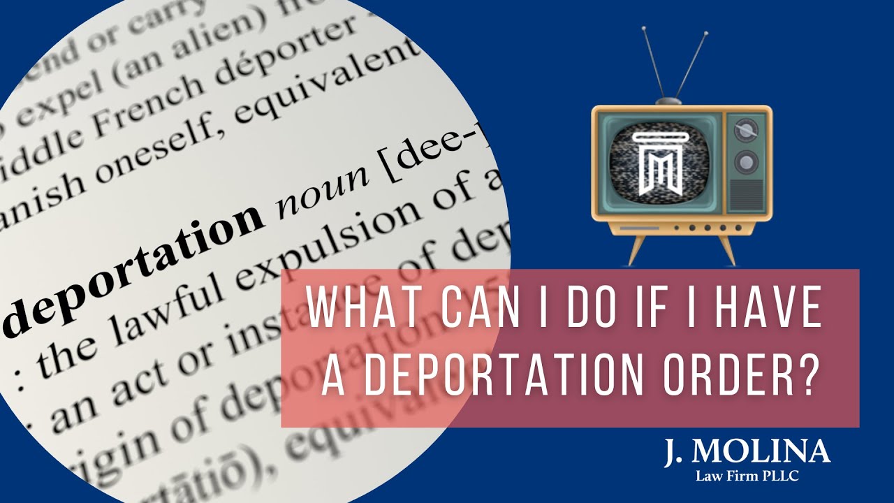 What Can I Do If I Have a Deportation Order | J. Molina Law Firm