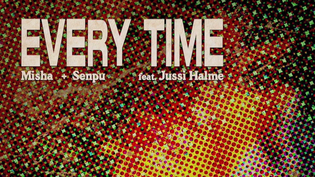 Misha & Senpu - Every Time (feat. Jussi Halme)