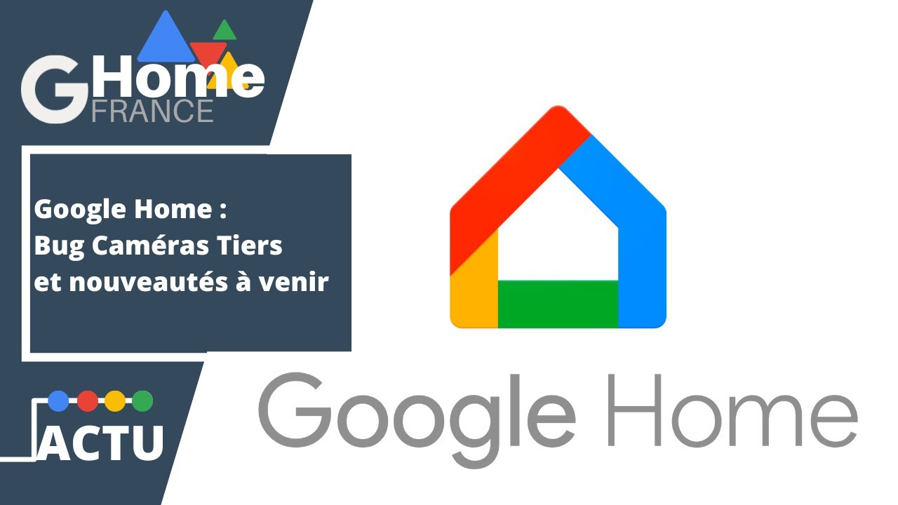 Google Home : Bugs Caméras Tiers et futures évolutions