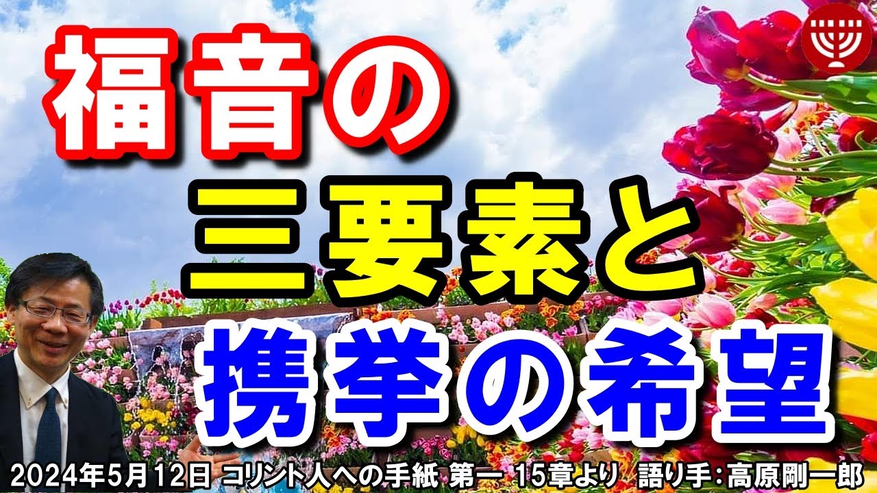 #632「福音の三要素と携挙の希望」コリント人への手紙 第一 15章より 高原剛一郎 2024年5月12日 日曜福音集会