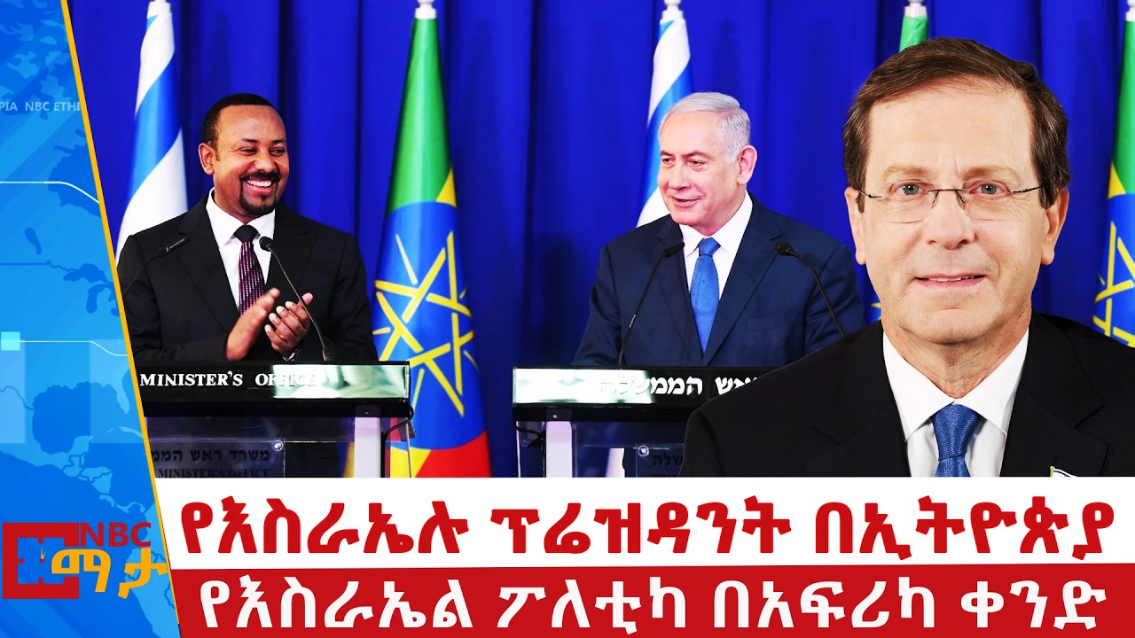የእስራኤሉ ፕሬዝዳን የኢትዮጵያ ጉብኝት | የእስራኤል በአፍሪካ ቀንድ ፖለቲካ |  NBC ማታ @NBCETHIOPIA
