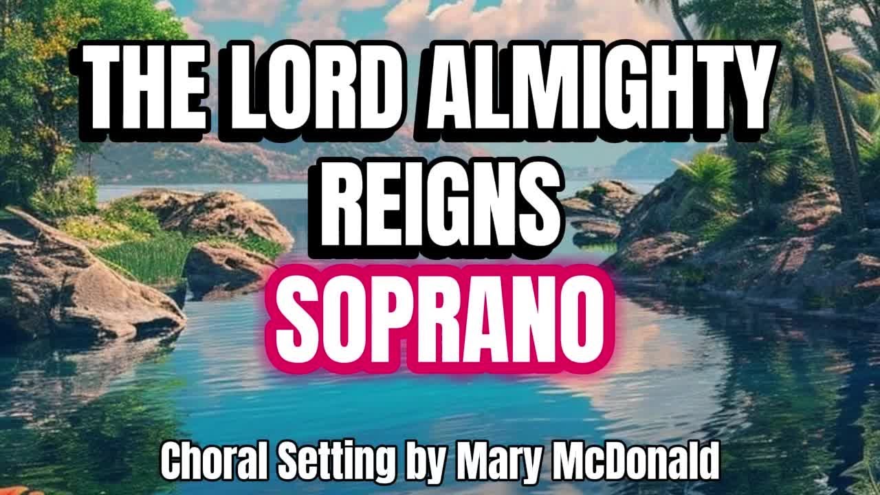 The Lord Almighty Reigns / SOPRANO / Choral Guide - Choral Setting by Mary McDonald