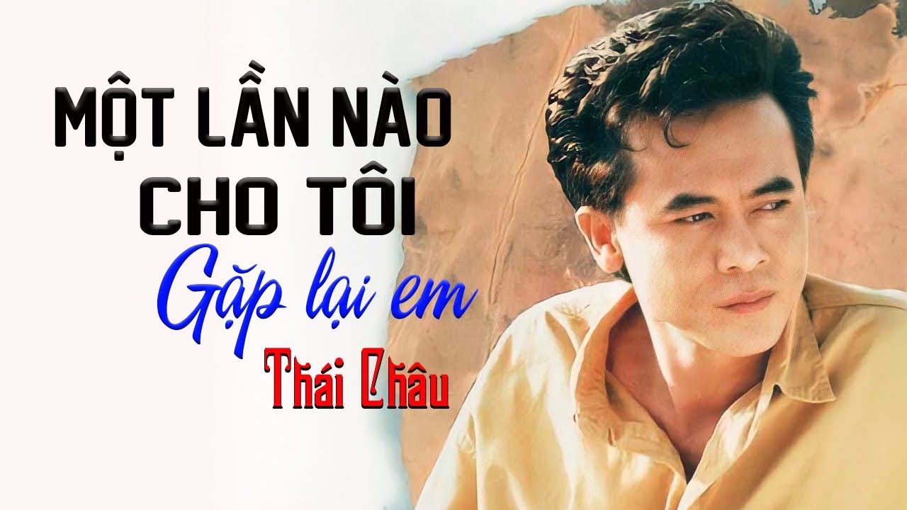 Một lần nào cho tôi gặp lại em nghe em nói tôi vui một lần... Tiếng hát Thái Châu Nghe Say Đắm