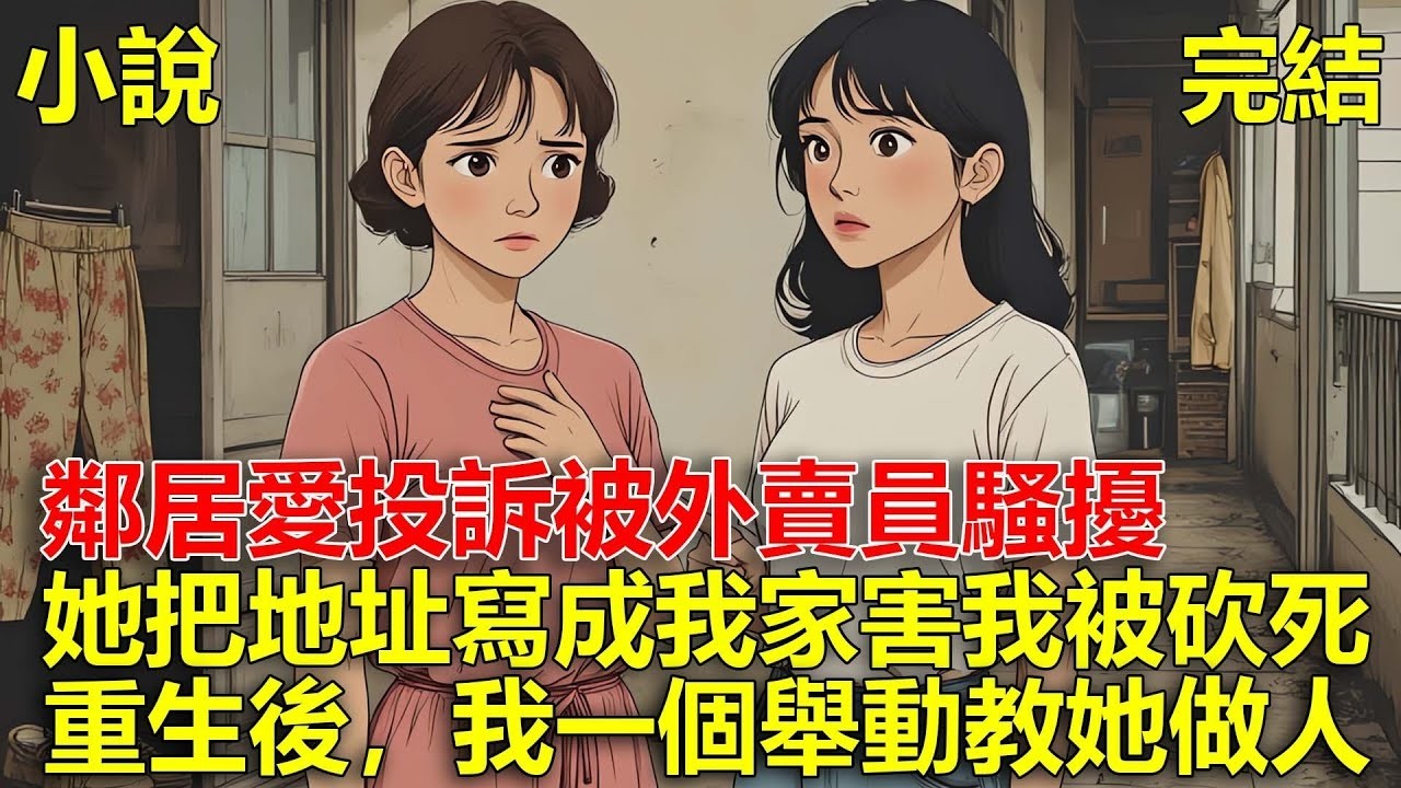 鄰居愛投訴，被外賣員上門騷擾，我告訴她解決方法，她卻把外賣地址寫成我家，害我被砍死，重生後，我一個舉動教她做人！