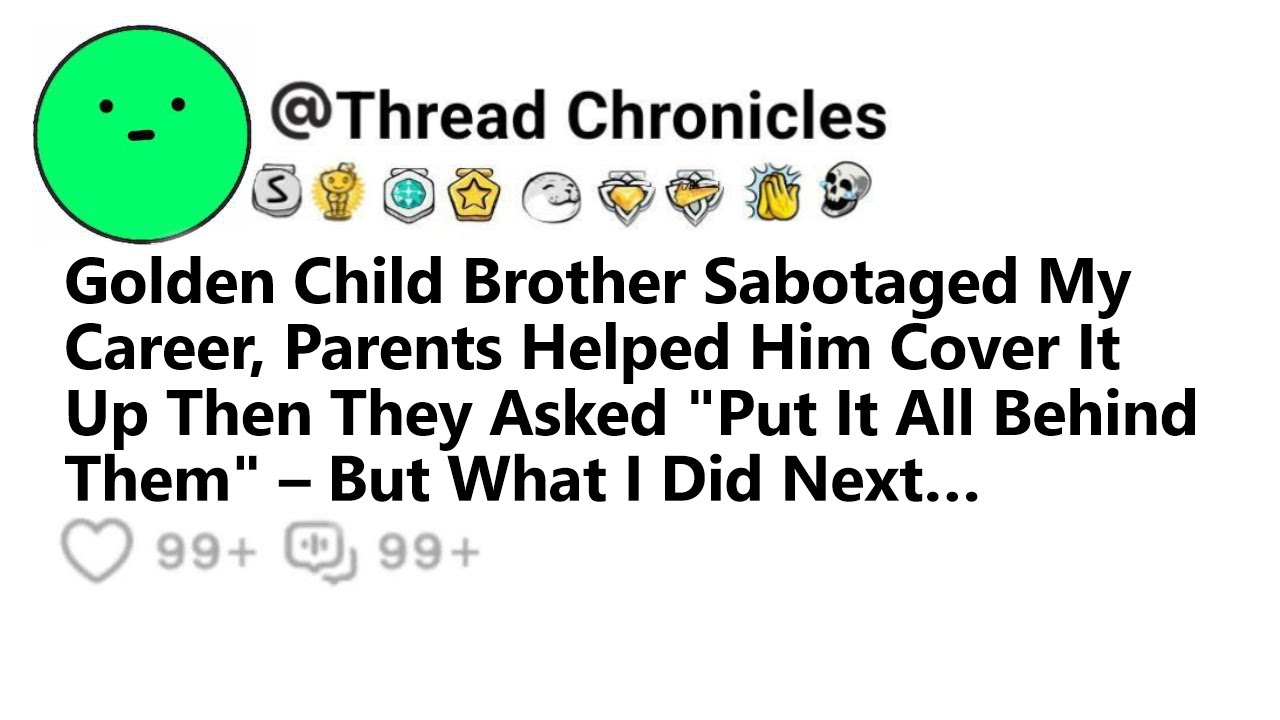 Golden Child Bro Sabotagd My Career Parents Helped Him Cover It Up They Asked Put It All Behind Them