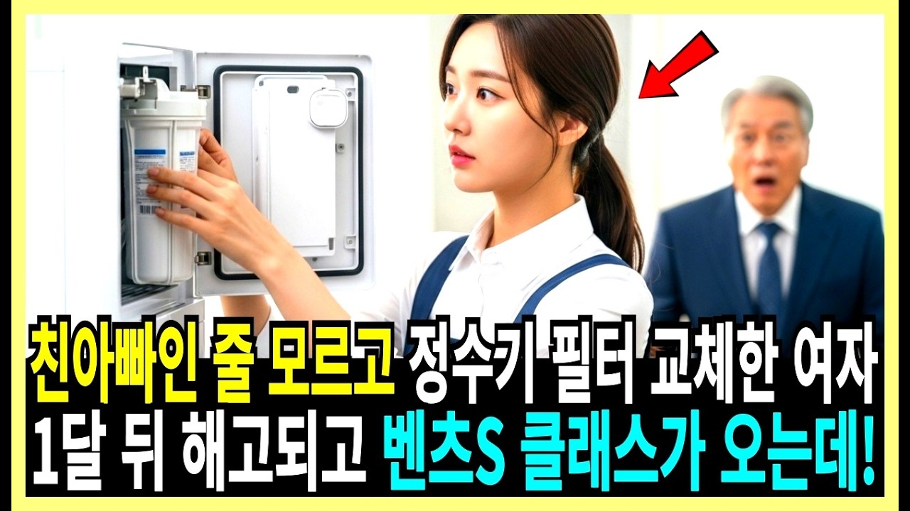 친아빠인 줄 모르고 정수기 필터 교체한 여자, 1달 뒤 해고되고 벤츠S 클래스가 오는데!