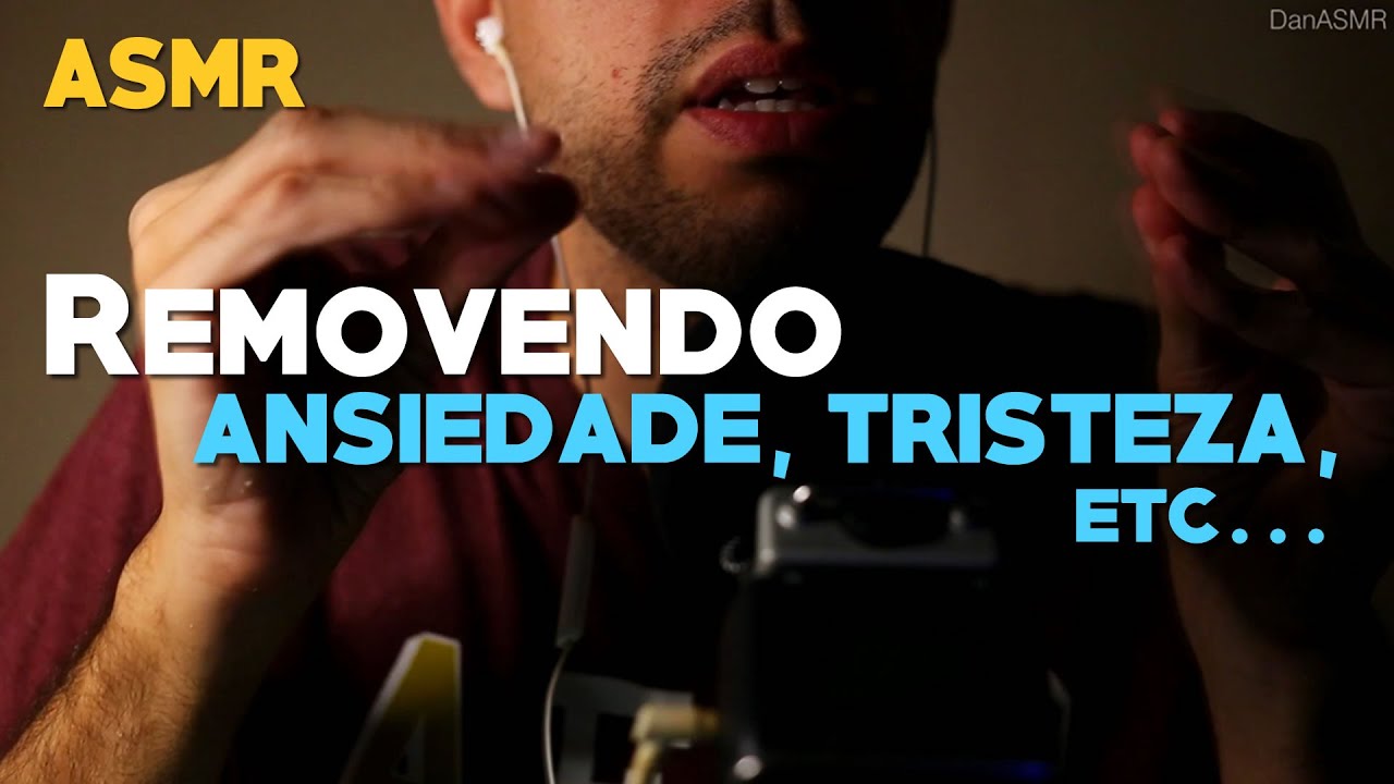 ASMR REMOVENDO ANSIEDADE, TRISTEZA E OUTRAS COISAS RUINS!