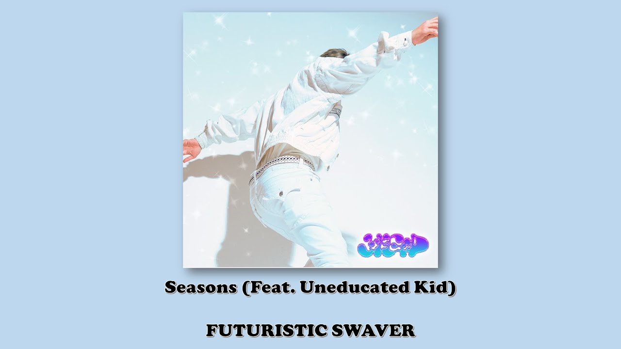 FUTURISTIC SWAVER - Seasons (Feat. Uneducated Kid)/Lyrics