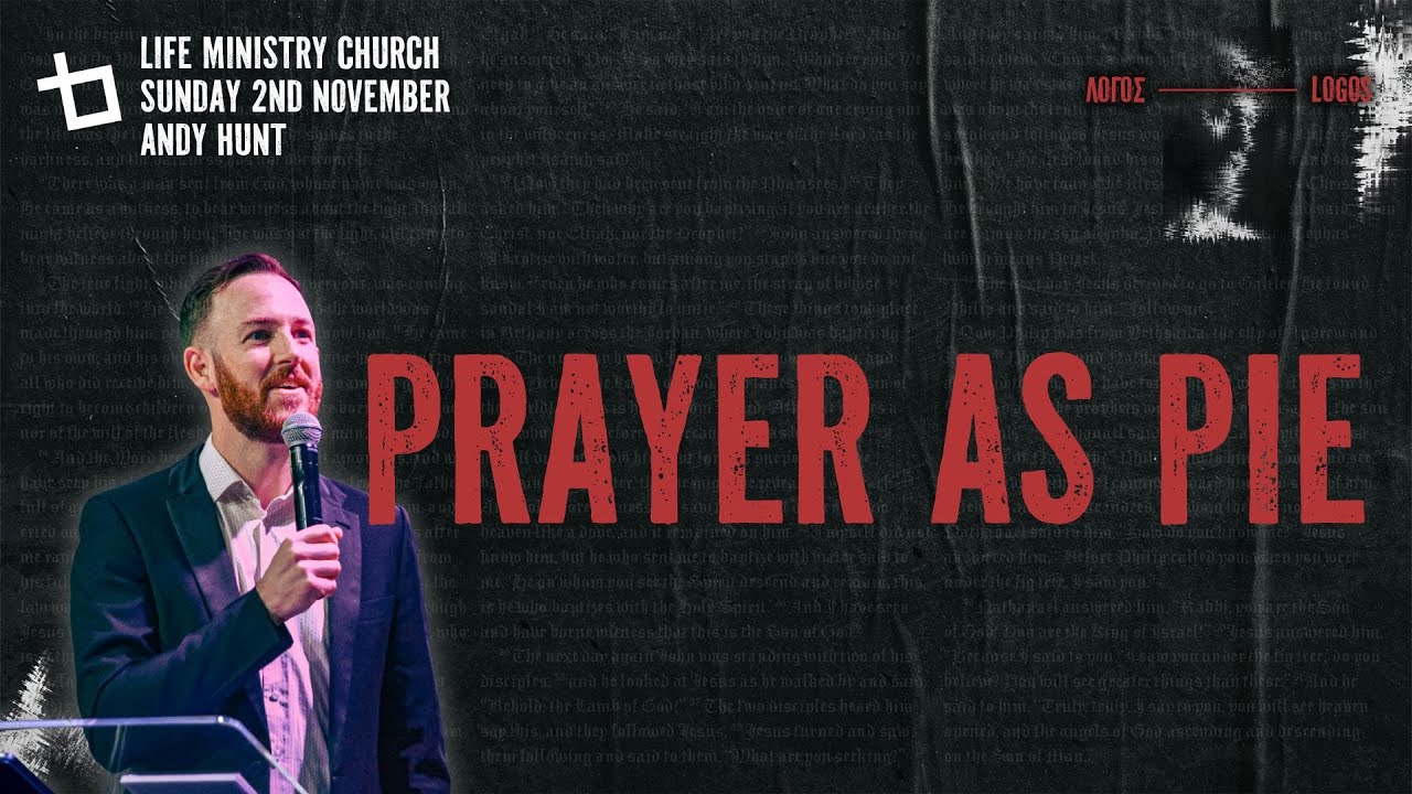 PRAYER AS PIE | Andy Hunt | Sunday 2nd November | Life Ministry Church
