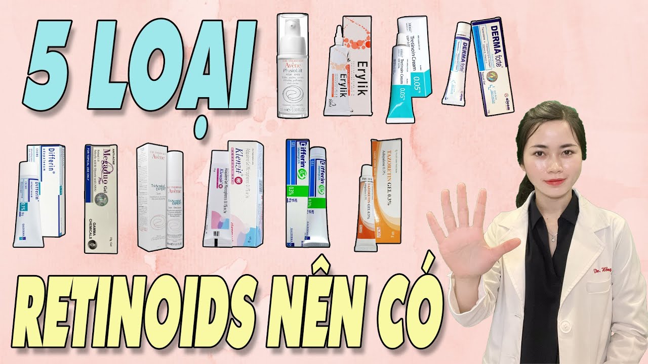 Điểm mặt 5 RETINOIDS giúp trị mụn - chống lão hóa da hiệu quả NÊN CÓ trong skincare routines|Bs Ngọc