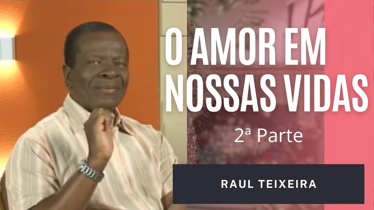 O amor em nossas vidas - 2ª parte - Raul Teixeira