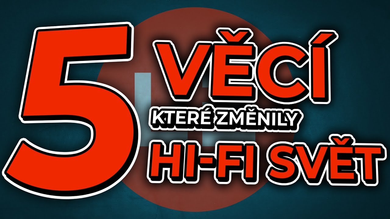5 VĚCÍ, Které Navždy Změnily Hi-Fi Svět!