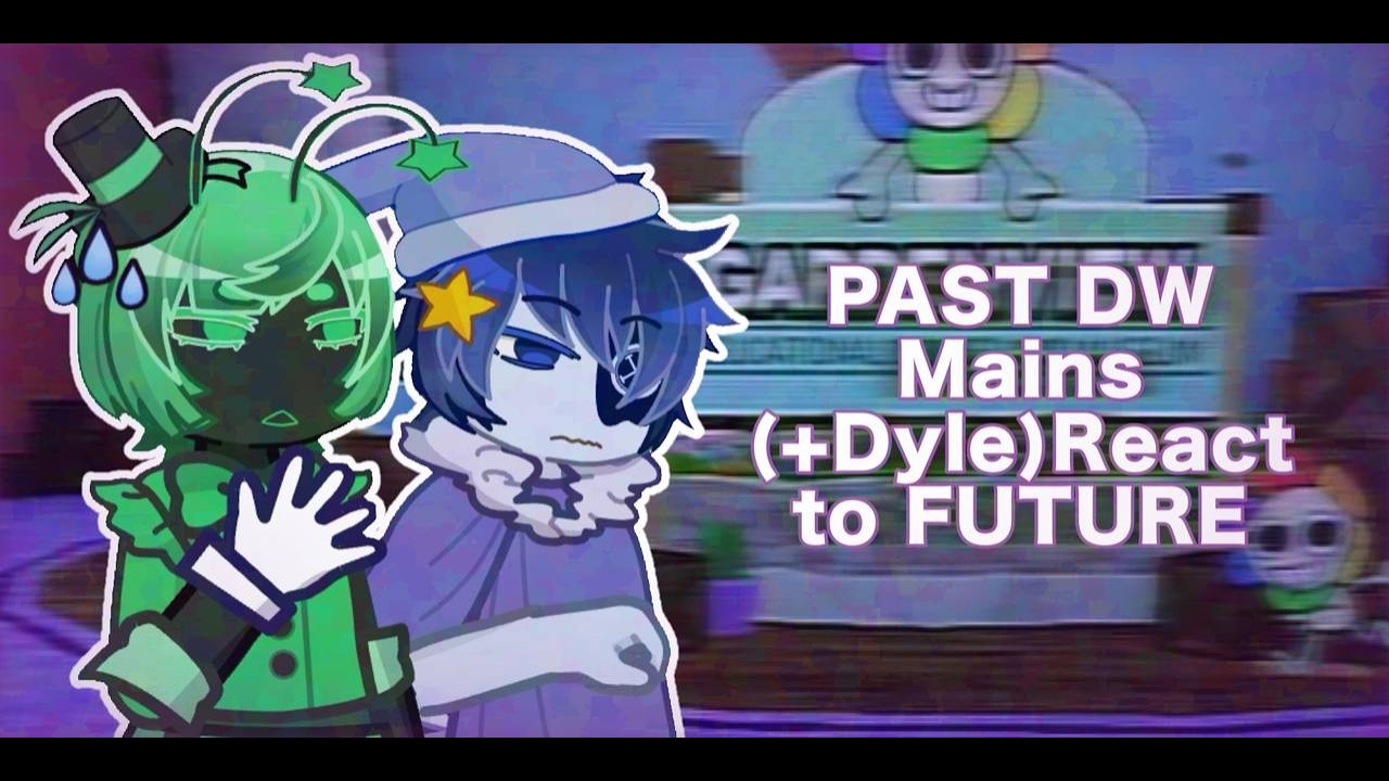 Past DW Mains (+Dyle) React to Future // Gacha React // Dandy's World