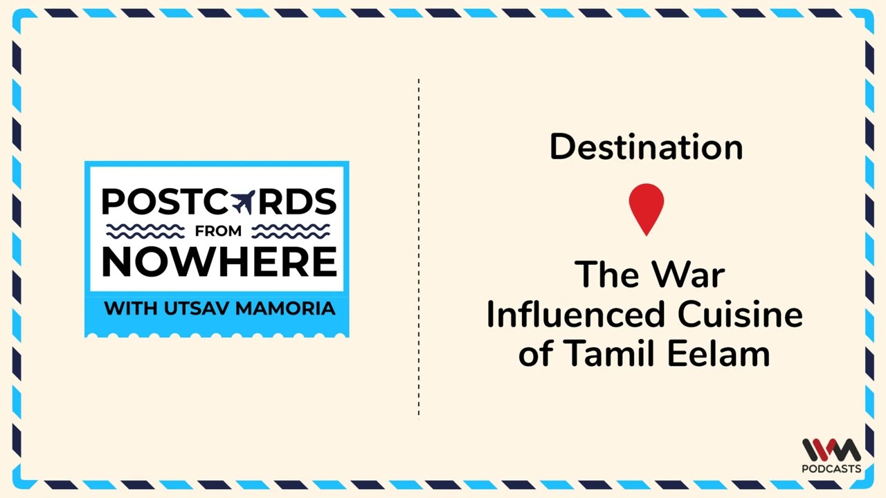 Postcards Nowhere Ep 170: The war influenced cuisine of Tamil Eelam