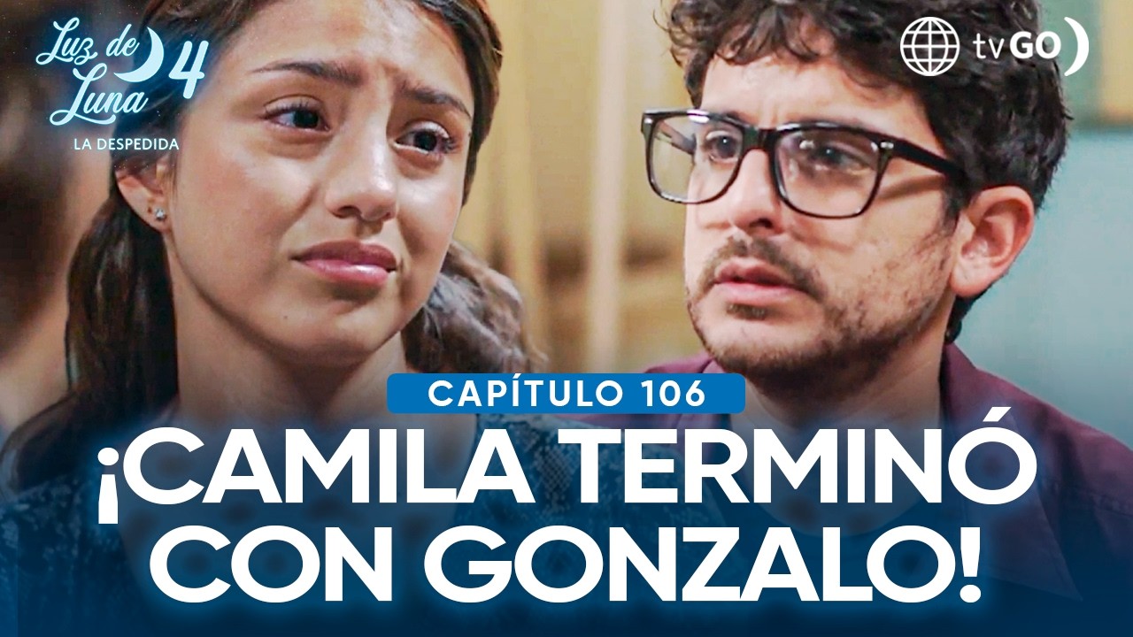 Luz de Luna 4: Camila pone fin a su relación con Gonzalo (Capítulo n° 106)