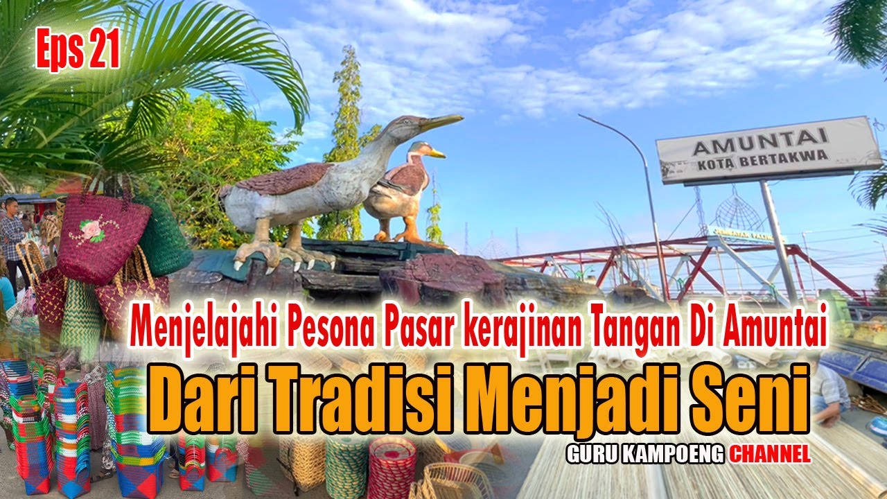 Eps 21 || Menjelajahi Pesona Pasar Kerajinan Tangan Di Amuntai || Dari Tradisi Menjadi Seni