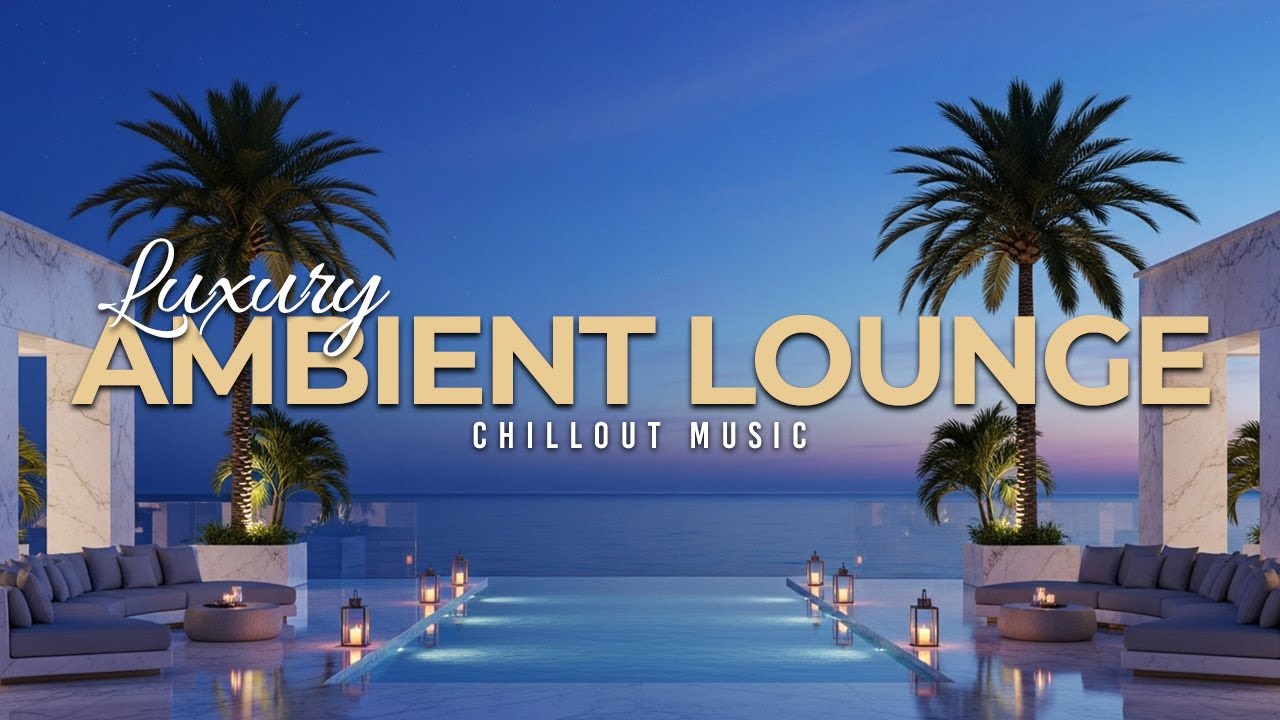 Luxury Chillout Lounge 2025 | Relaxing Ambient Music Collection