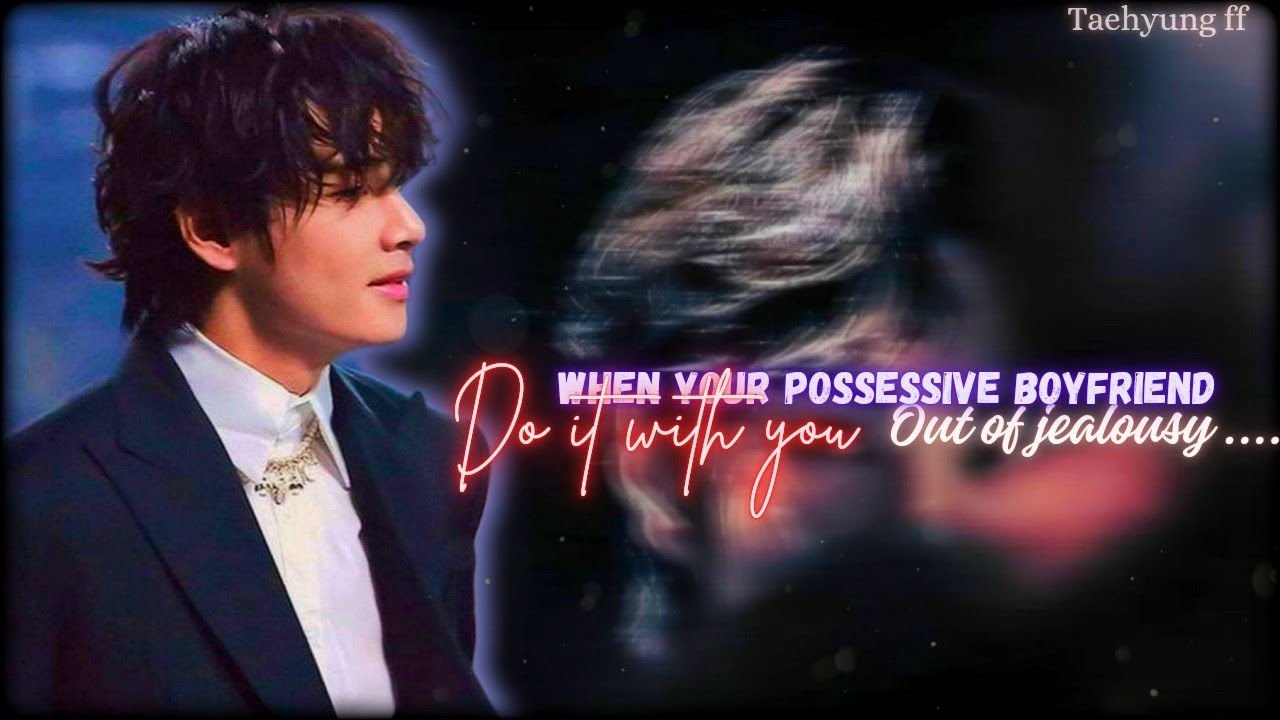 When your possessive boyfriend Do !t with you out of jealousy &bull;Taehyung romantic FF &bull; one shot