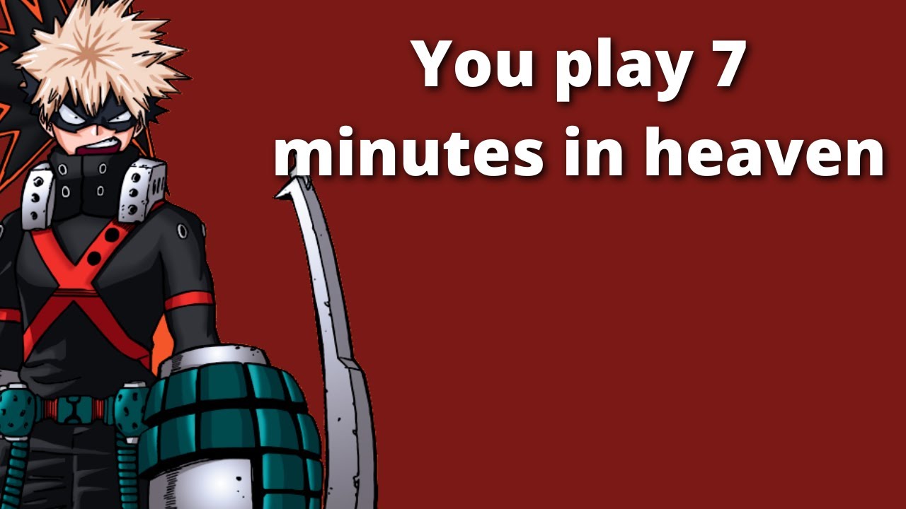 You play 7 minutes in heaven - Bakugou x Listener
