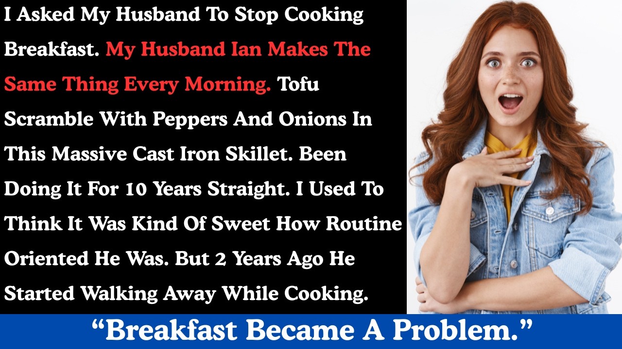 I asked my husband to stop cooking breakfast. My husband Ian makes the same thing every morning.