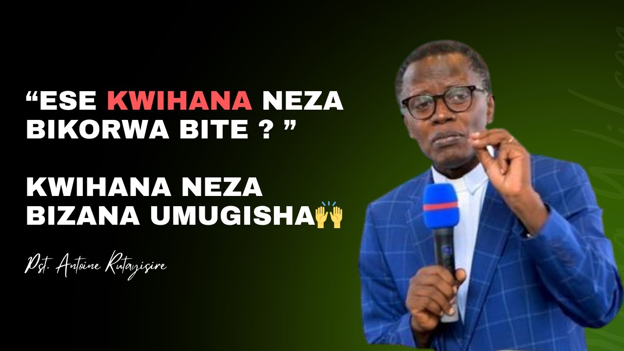 GUHINDUKIRIRA IMANA BIZANA UMUGISHA|| KWIHANA NEZA BIKORWA BITE?|| Pst__Antoine Rutayisire.