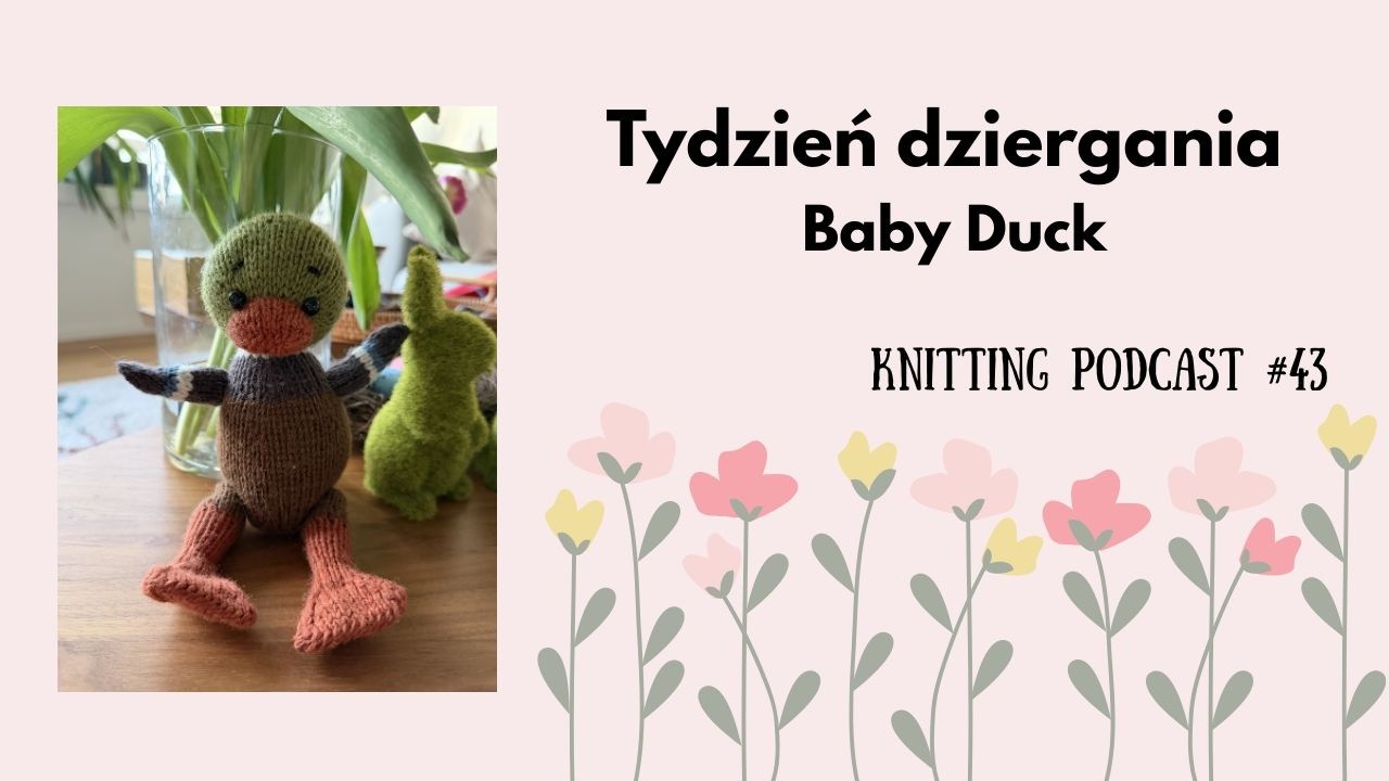 Tydzień dziergania Baby duck | Knitting Podcast #43