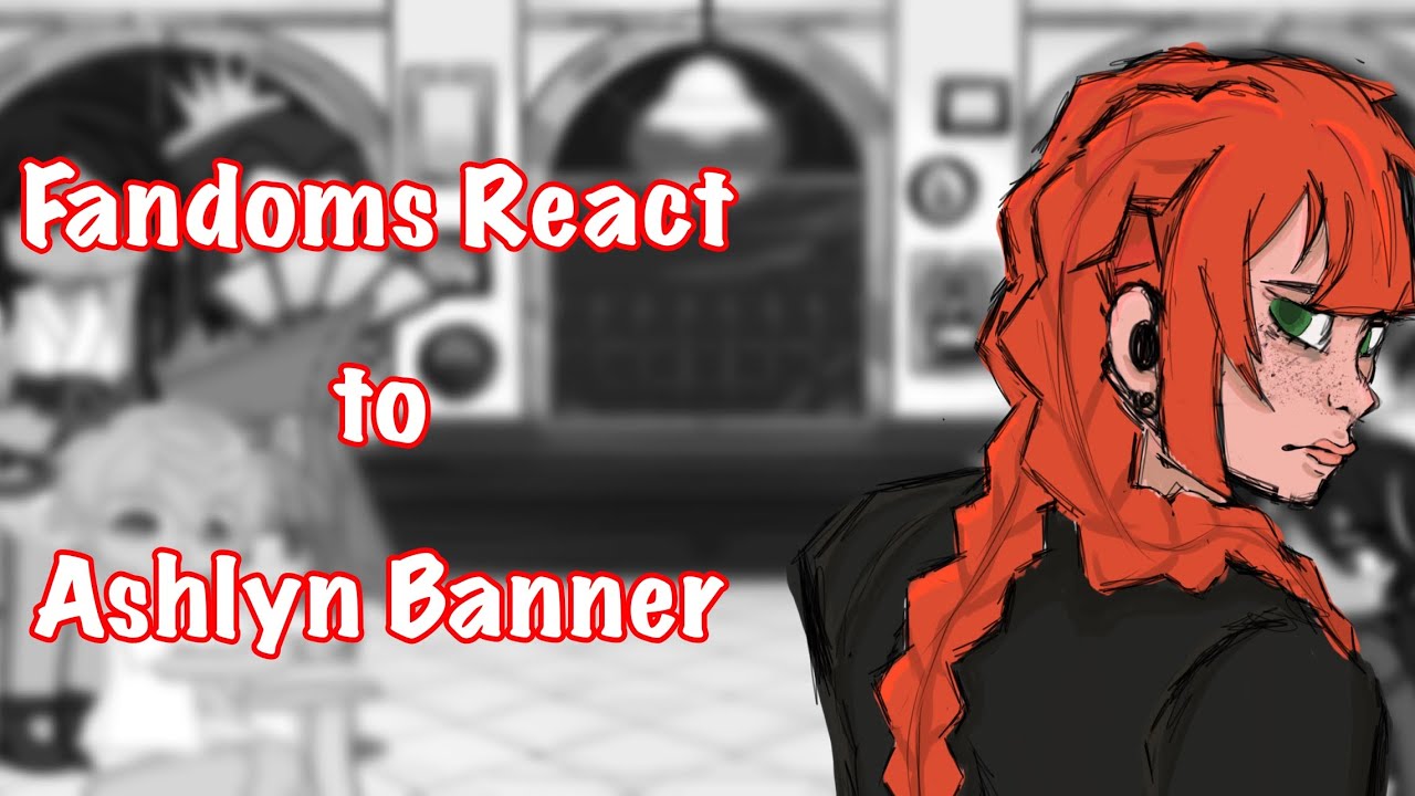 Fandoms React to Ashlyn Banner || SBG || 1/8 || 2x speed || GCRV
