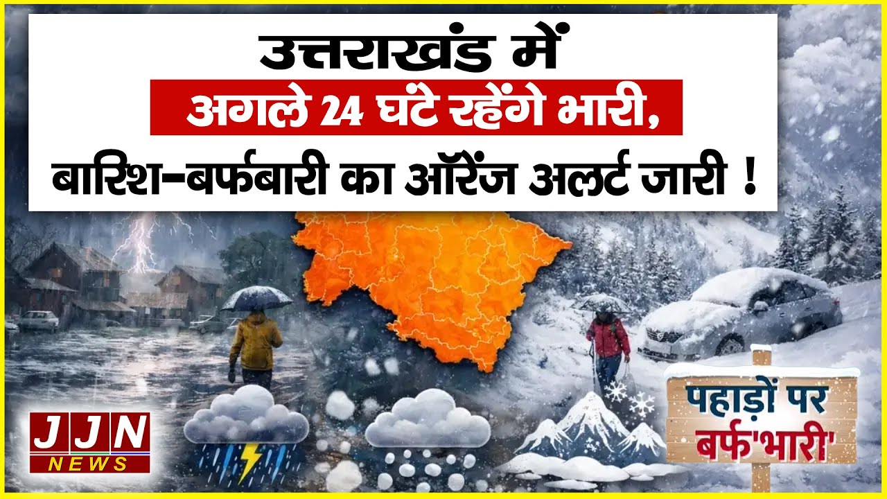 उत्तराखंड में अगले 24 घंटे रहेंगे भारी,बारिश-बर्फबारी का ऑरेंज अलर्ट जारी ! || JJN News