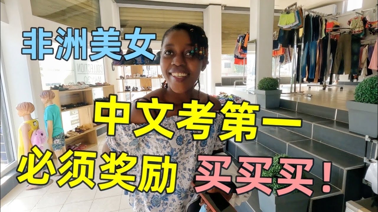 非洲美女中文考了第一名，帅小伙奖励她大采购买新衣服！