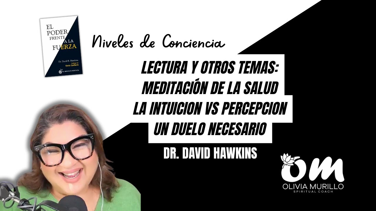 LECTURA DEL LIBRO PODER VS FUERZA DEL DR.DAVID HAWKINS CON OLIVIA MURILLO