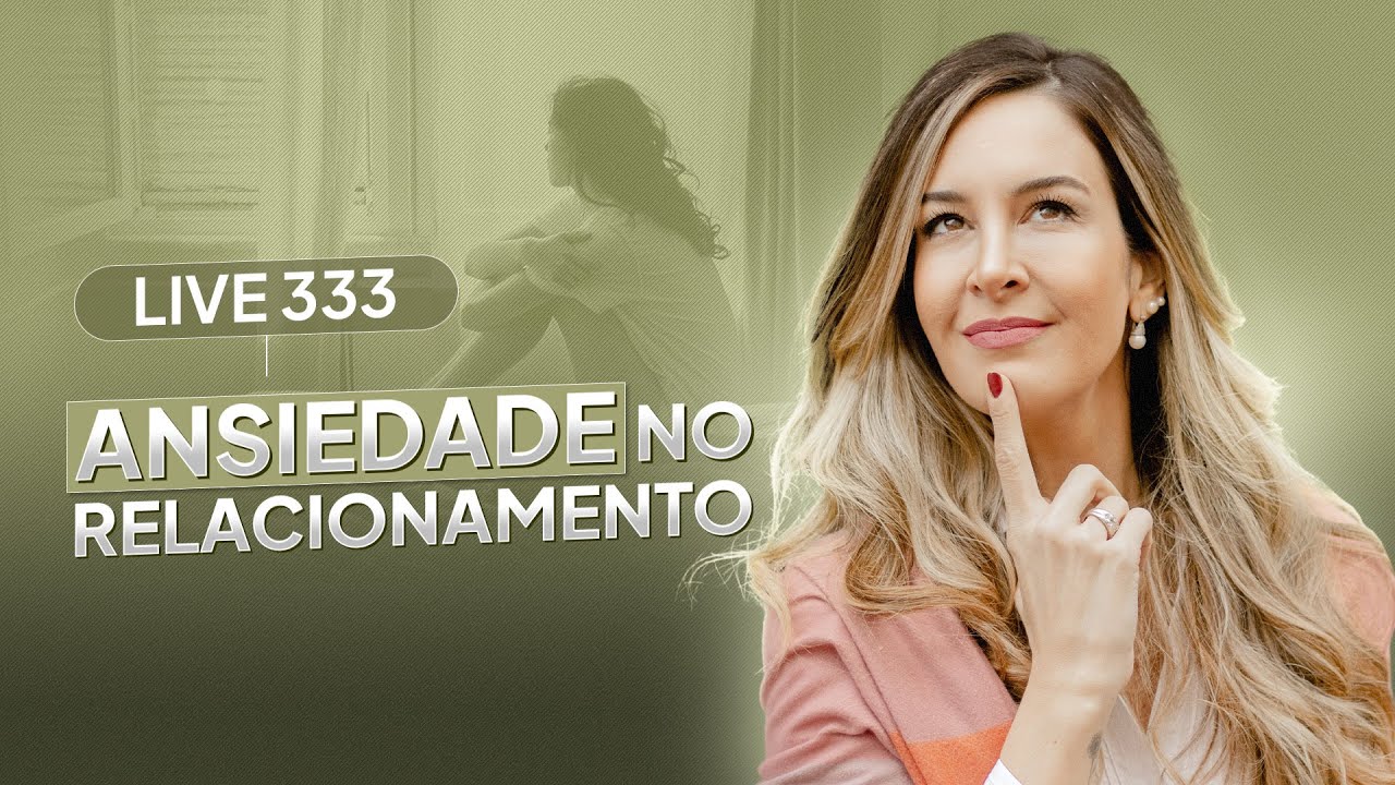 Live 333: ANSIEDADE NO RELACIONAMENTO