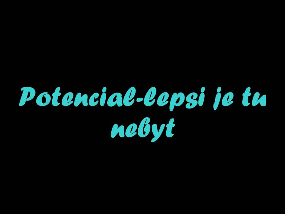 Potencial-lepsi je tu nebyt
