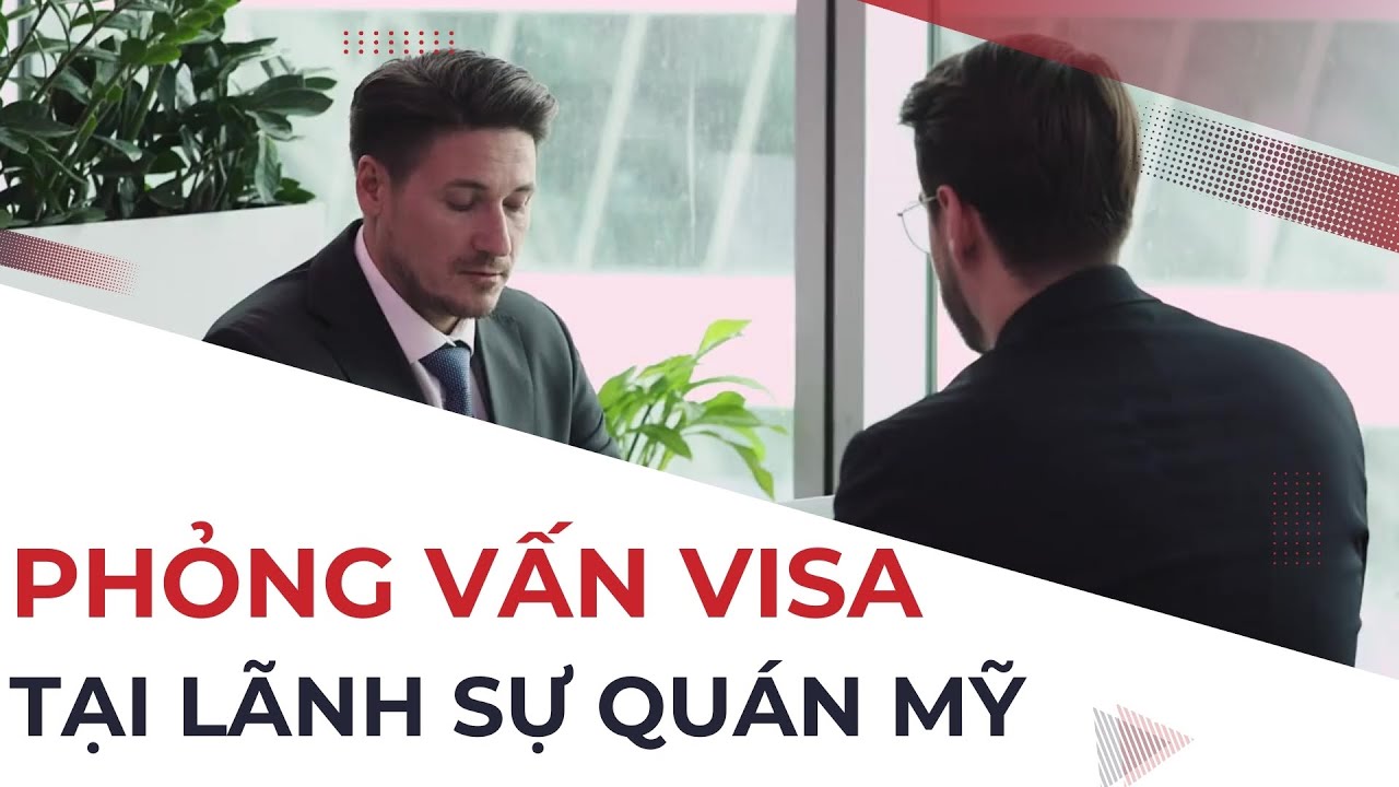 Hướng Dẫn Quy Trình Phỏng Vấn Visa Tại Lãnh Sự Quán Mỹ