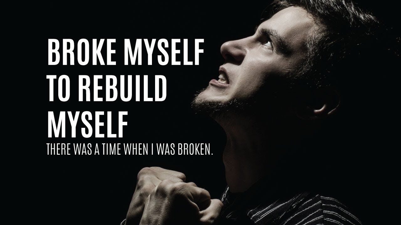 BROKE MYSELF TO REBUILD MYSELF - Motivational Video