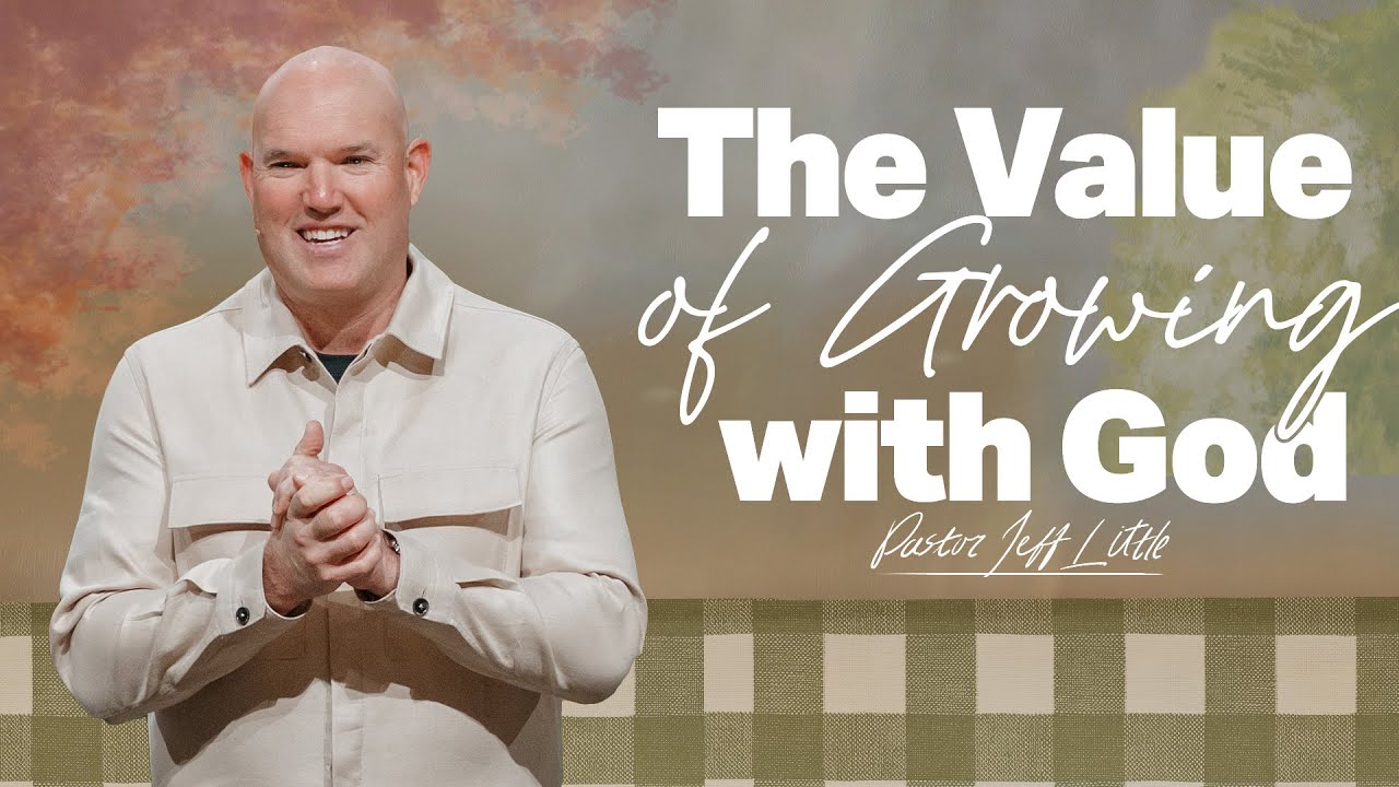 The Value of Growing with God | Pastor Jeff Little