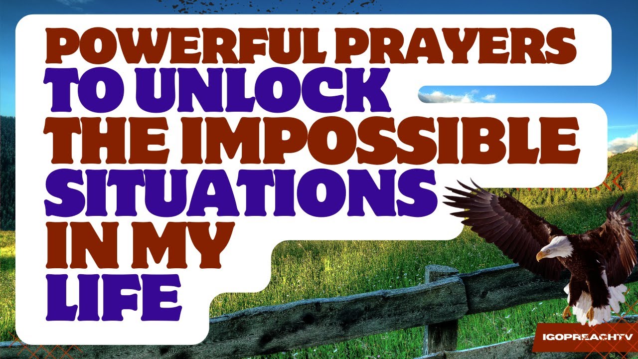 Powerful PRAYERS To UNLOCK The IMPOSSIBLE SITUATIONS In My Life