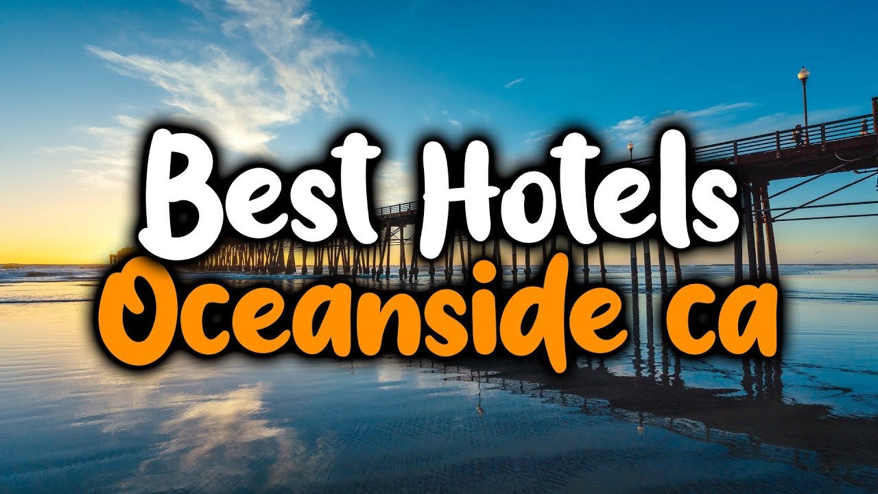 Best Hotels In Oceanside, CA - For Families, Couples, Work Trips, Luxury & Budget