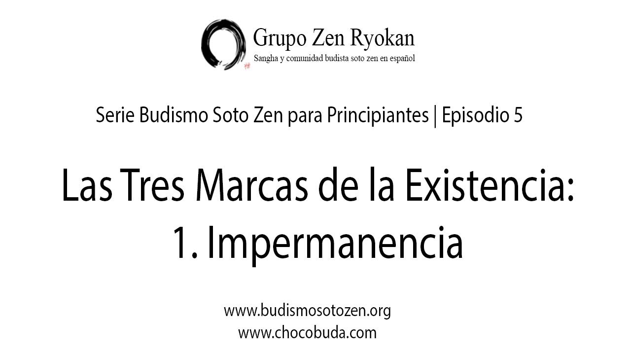 Budismo Soto Zen para Principiantes. Las Tres Marcas de la Existencia. 1. Impermanencia