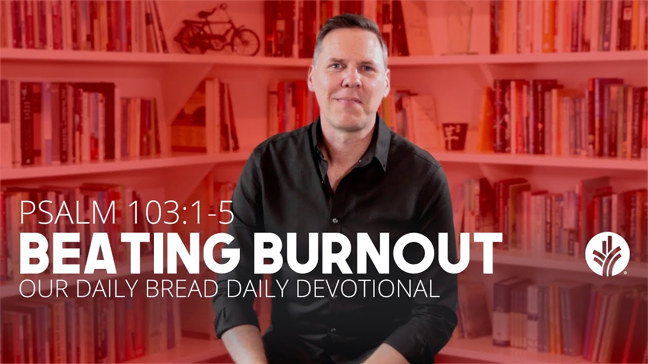 Beating Burnout | Psalm 103:1&ndash;5 | Our Daily Bread Video Devotional