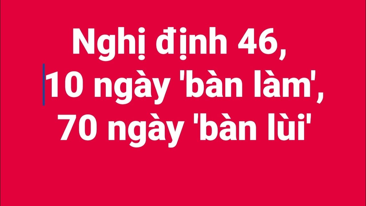 Nghị định 46, 10 ngày 'bàn làm', 70 ngày 'bàn lùi'