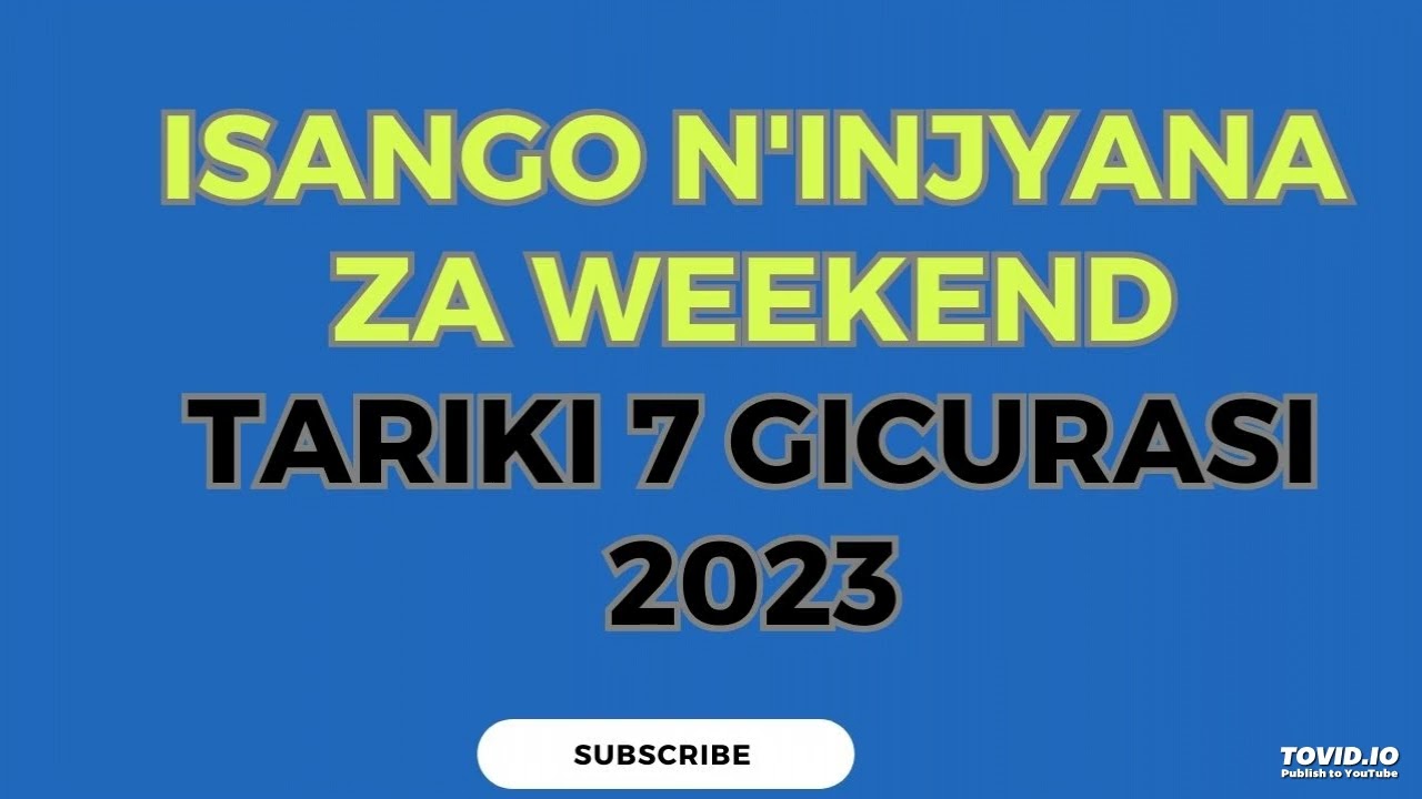 IKIGANIRO ISAMGO N'INJYANA ZA WEEKEND GIHETUKA TARIKI 07 GICURASI 2023