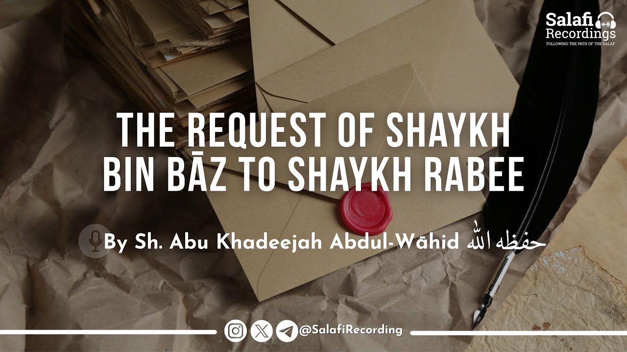 The Request of Imām Bin Bāz To Shaykh Rabee' - By Sh. Abu Khadeejah Abdul-Wāhid حفظه الله