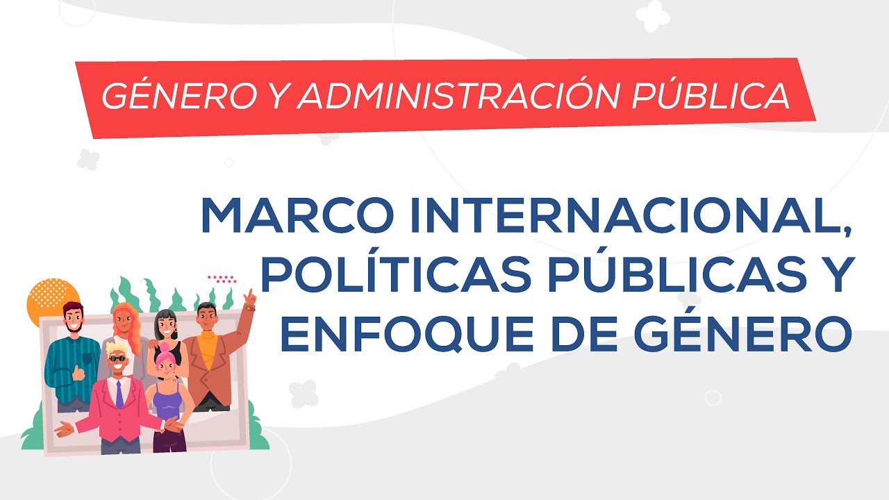 Marco Internacional, políticas públicas y enfoque de género.