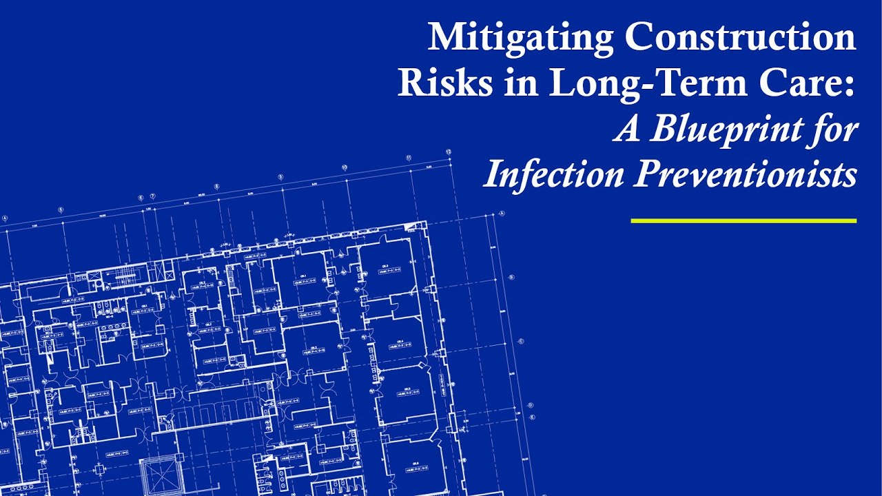 Mitigating Construction Risks in Long-Term Care: A Blueprint for Infection Preventionists