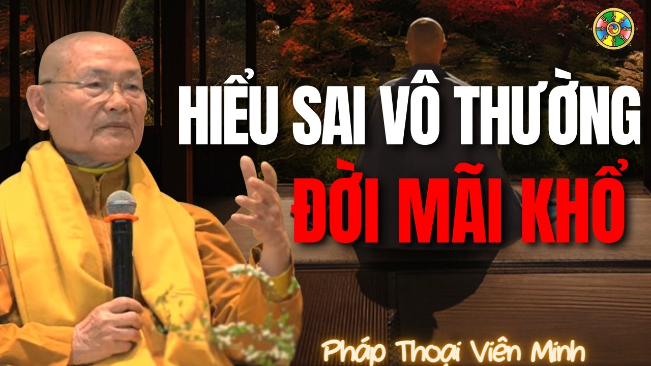 Vô Thường – Sự Thật Mà Đa Số Đang Hiểu Sai nên Vẫn Khổ | HT Viên Minh