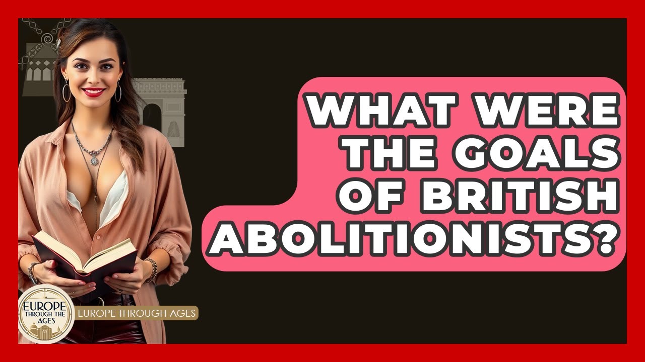 What Were The Goals Of British Abolitionists? - Europe Through the Ages
